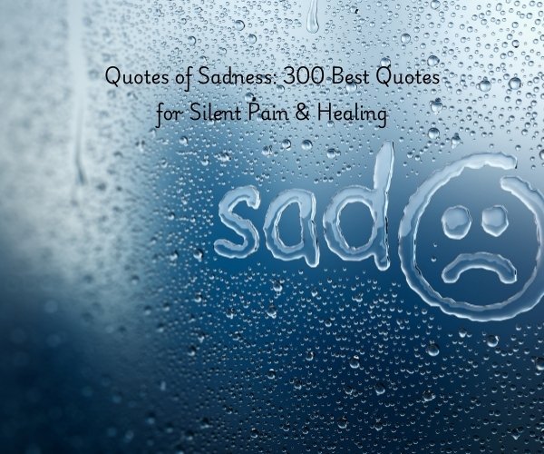 Quotes of Sadness: 300 Best Quotes for Silent Pain & Healing