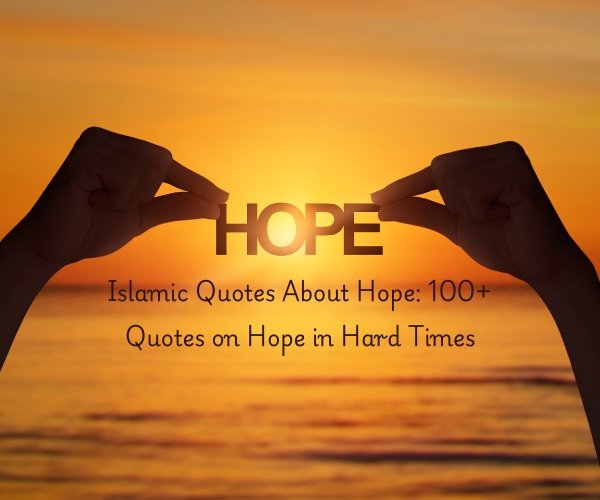 Islamic Quotes About Hope: 100+ Quotes on Hope in Hard Times