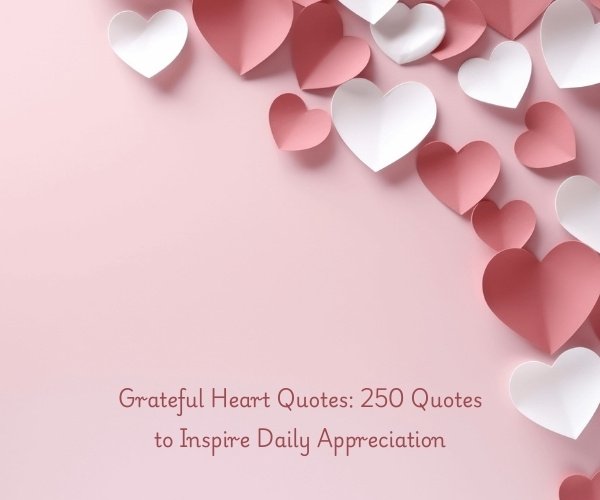 Grateful Heart Quotes: 250 Quotes to Inspire Daily Appreciation