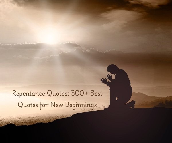 Repentance Quotes: 300+ Best Quotes for New Beginnings